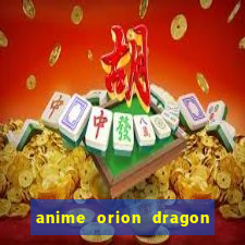 anime orion dragon ball super